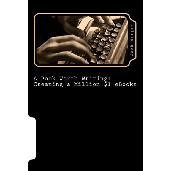 A Book Worth Writing: Creating a Million $1 eBooks: A Book Worth Writing : Creating a Million $1 eBooks: A 5 Step Guide from Concept to Completion (Series #1) (Paperback)