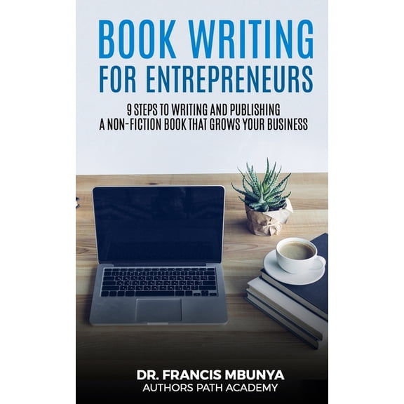 Book Writing for Entrepreneurs: 9 steps to write and publish a non-fiction book that grows your (Paperback) by Dr. Francis Mbunya
