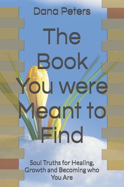 The Book You were Meant to Find: Soul Truths for Healing, Growth and Becoming who You Are, (Paperback)
