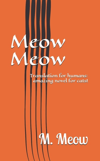 Book for Real Animals Meow Meow: Translation for humans: amazing novel for cats!, (Paperback)