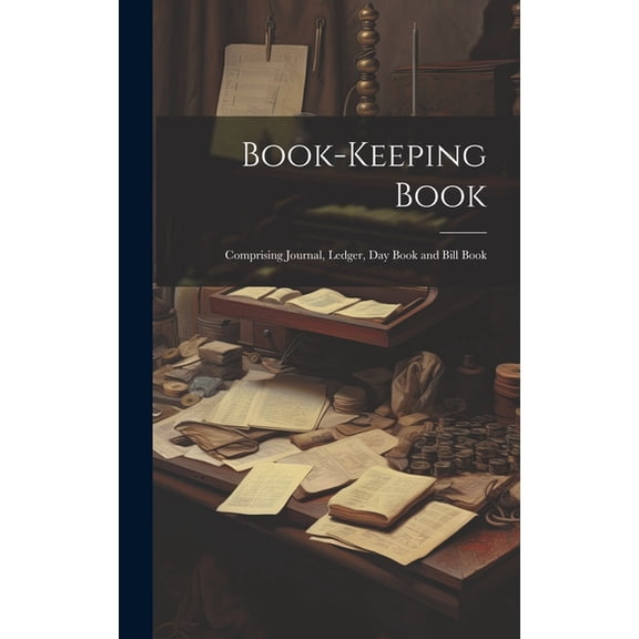 Book-keeping Book: Comprising Journal, Ledger, day Book and Bill Book (Hardcover)