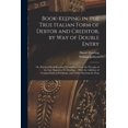 thumbnail image 1 of Book-keeping in the True Italian Form of Debtor and Creditor, by way of Double Entry; or, Practical Book-keeping Exemplified, From the Precepts of the Late Ingenious D. Dowling ... With the Addition o, 1 of 1