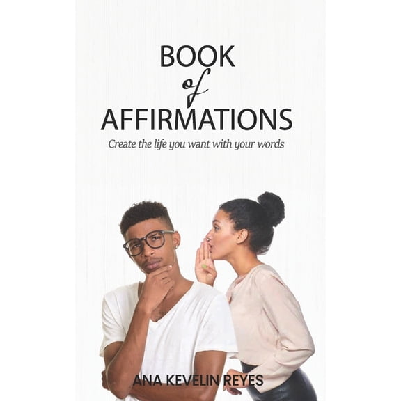 Book of Affirmations: Create the life you want with your words (Paperback) by Ana Kevelin Reyes