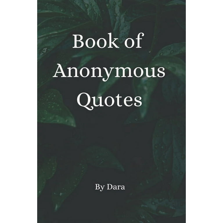 Book of Anonymous Quotes: Inspirational Uplifting Motivational Godly  sayings we should live by everyday (Paperback) 