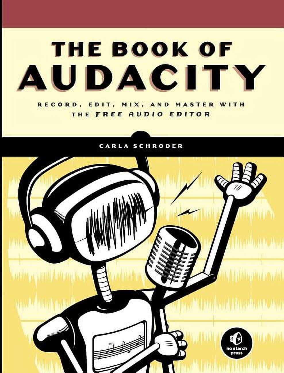 The Book of Audacity: Record, Edit, Mix, and Master with the Free Audio Editor (Paperback) by Carla Schroder