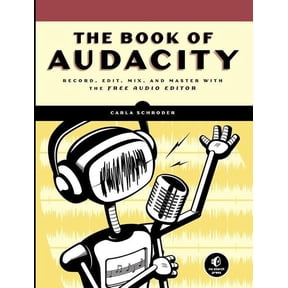 The Book of Audacity: Record, Edit, Mix, and Master with the Free Audio Editor (Paperback) by Carla Schroder