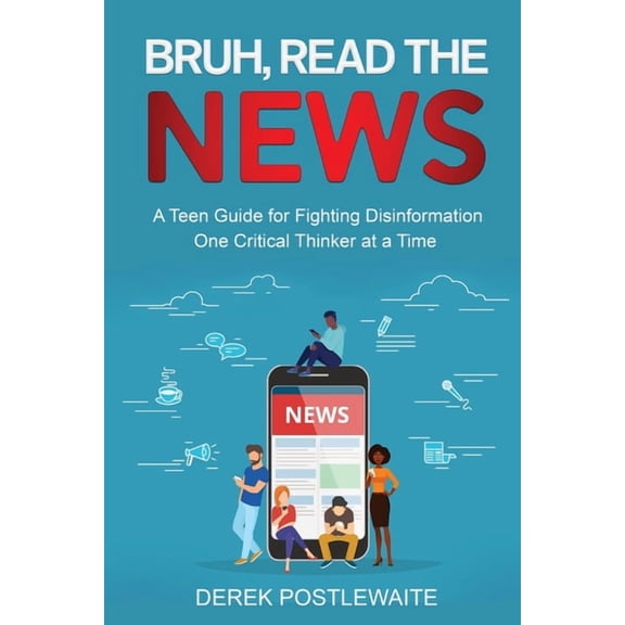 Book of Bruh Bruh, Read the News: A Teen Guide for Fighting Disinformation, One Critical Thinker at a Time, Book 1, (Paperback)