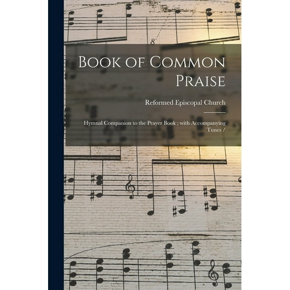 Book of Common Praise: Hymnal Companion to the Prayer Book; With Accompanying Tunes / (Paperback) by Reformed Episcopal Church (Creator)