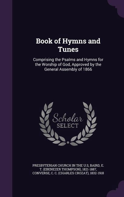 Book of Hymns and Tunes: Comprising the Psalms and Hymns for the Worship of God, Approved by the General Assembly of 1866 (Hardcover)