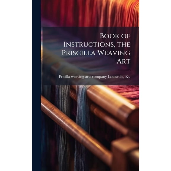 Book of Instructions, the Priscilla Weaving Art, (Hardcover)