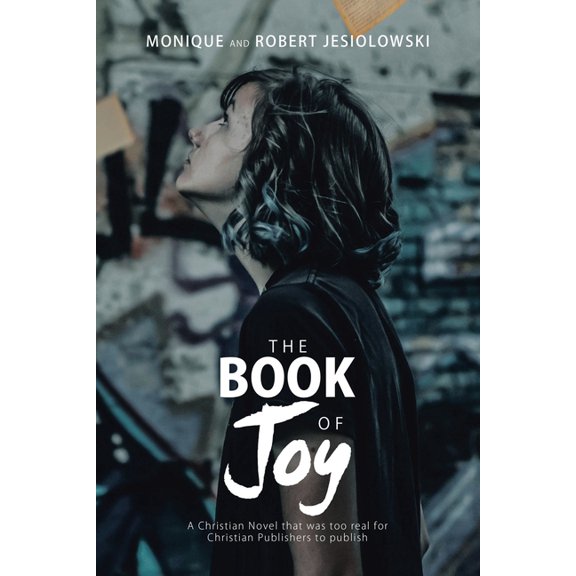The Book of Joy: A Christian Novel That Was Too Real for Christian Publishers to Publish, (Paperback)