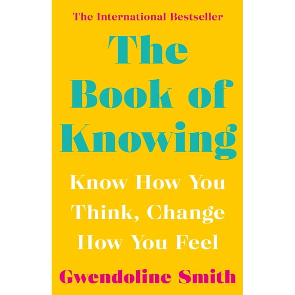 Book of Knowing : Know How You Think, Change How You Feel