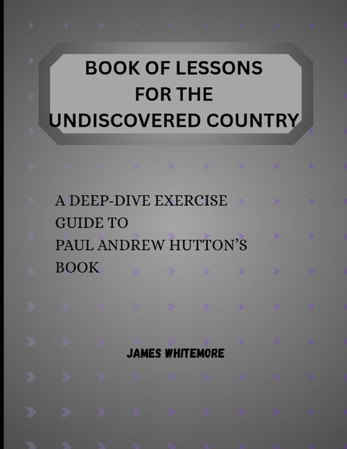 Book of Lessons for The Undiscovered Country: A Deep-Dive Exercise Guide to Paul Andrew Hutton's Book, (Paperback)