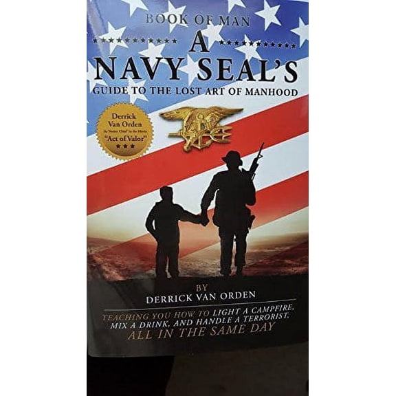 Book of Man: A Navy SEAL's Guide to the Lost Art of Manhood