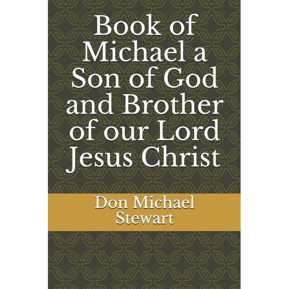 Book of Michael a Son of God and Brother of our Lord Jesus Christ Paperback 1075124913 9781075124914 Don Michael Stewart, Don Michael Stewart