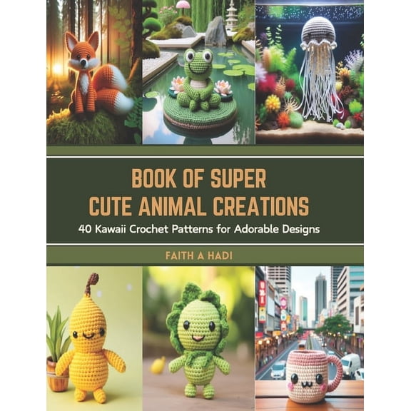 Book of Super Cute Animal Creations: 40 Kawaii Crochet Patterns for Adorable Designs (Paperback)