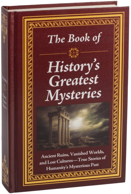 Book of The Book of History's Greatest Mysteries: Ancient Ruins, Vanished Worlds, and Lost Cultures - True Stories of Humanity's, (Hardcover)