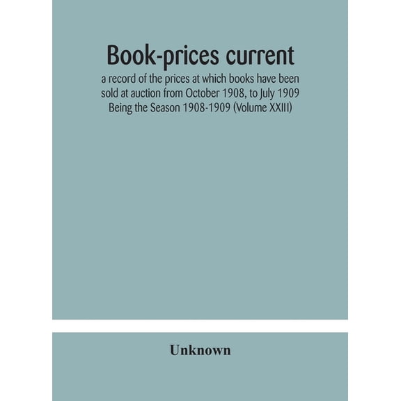 Book-Prices Current; A Record Of The Prices At Which Books Have Been Sold At Auction From October 1908, To July 1909 Bei, (Hardcover)