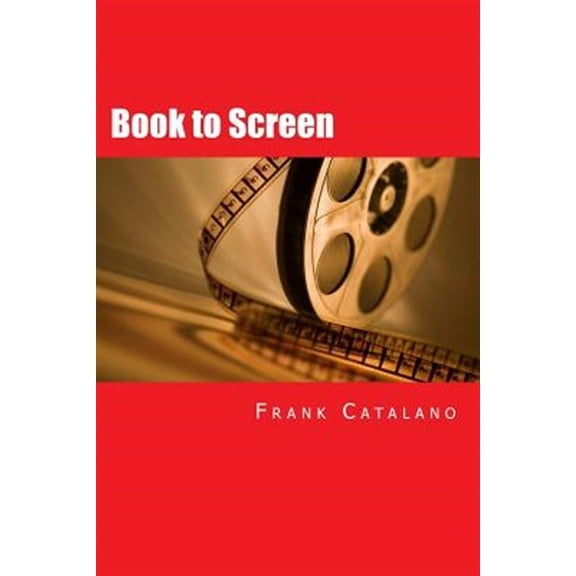 Book to Screen: How to Adapt Your Novel Into a Screenplay (Paperback) by Frank Catalano