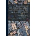 thumbnail image 1 of Bookbinding Considered As A Fine Art, Mechanical Art And Manufacture: A Paper Read Before The Society Of Arts ... April , (Paperback), 1 of 1