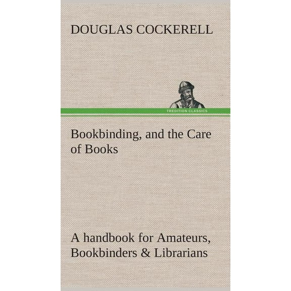 Bookbinding, and the Care of Books A handbook for Amateurs, Bookbinders & Librarians (Hardcover)