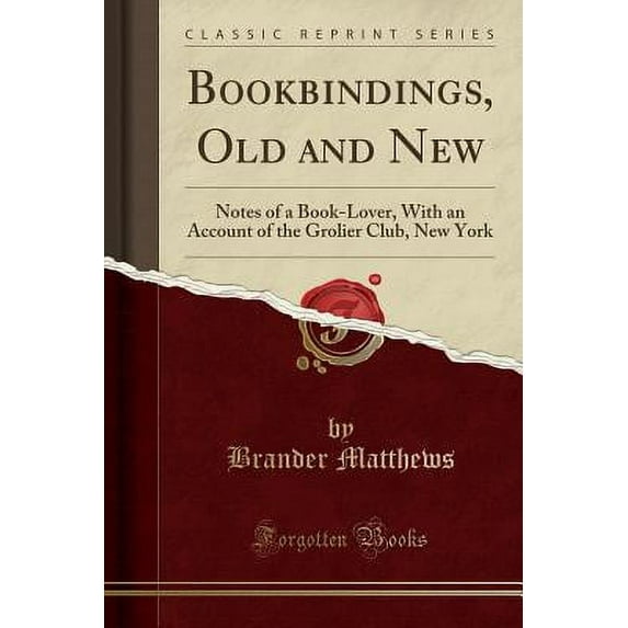 Bookbindings, Old and New : Notes of a Book-Lover, with an Account of the Grolier Club, New York (Classic Reprint)