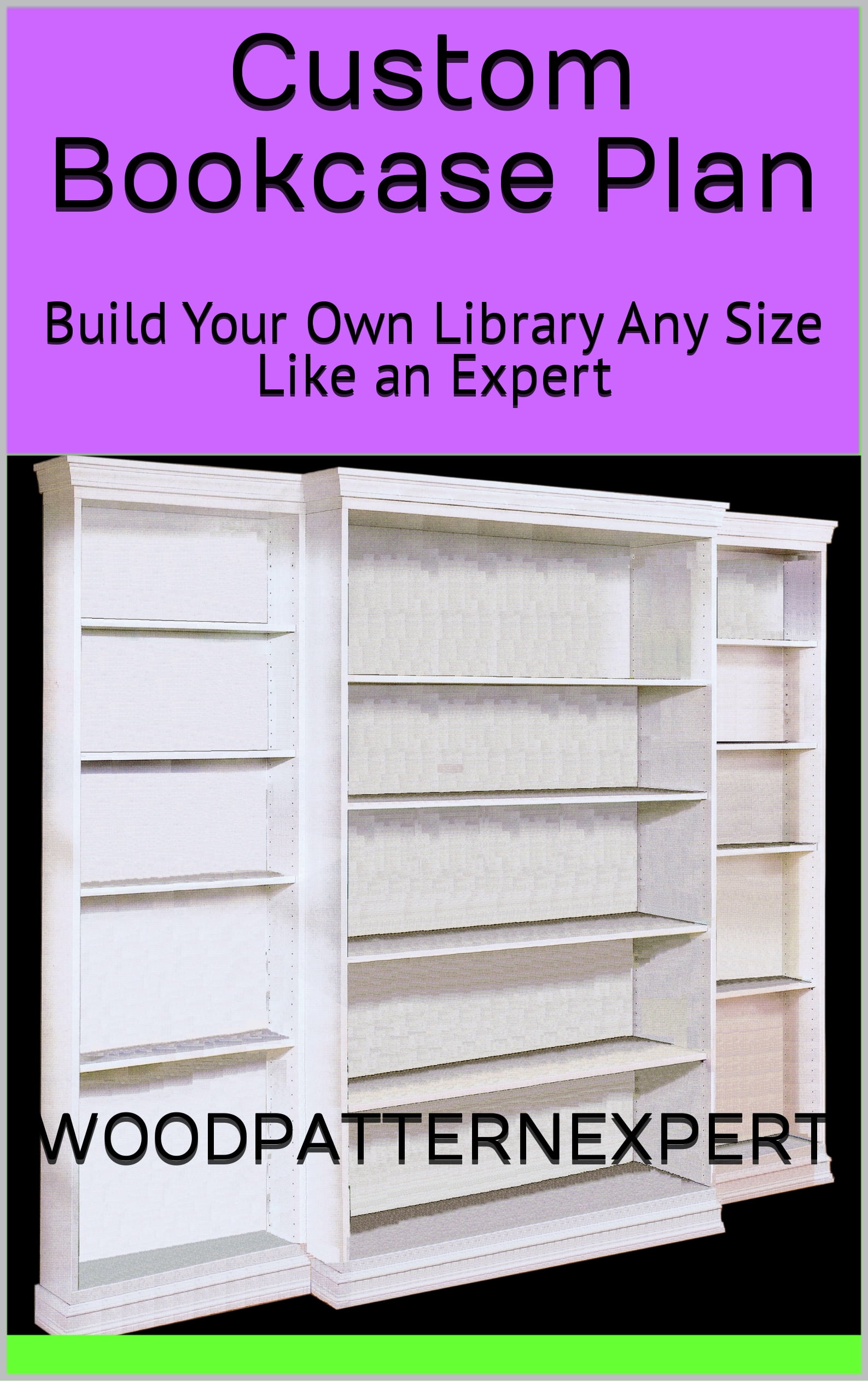 WOODPATTERNEXPERT Bookcase How-to Book; Paper Pattern Plan to DIY and Easily Build Any Size Custom Bookshelf Library