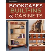 Bookcases, Built-Ins & Cabinets Expert Advice for Sturdy, Stylish Custom Storage, Paperback
