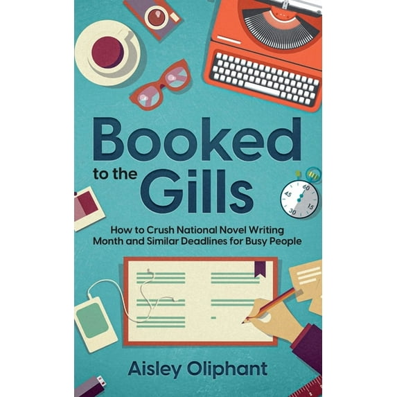 Booked to the Gills: How to Crush Thirty-Day Writing Challenges for Busy People, (Paperback)