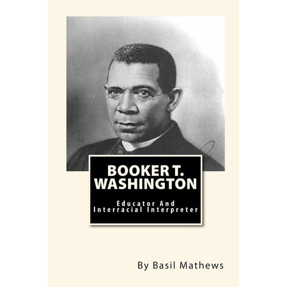 Booker T. Washington : Educator and Interracial Interpreter