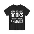 Bookish Born To Read Books Forced To Emails Reader Book Lover T-Shirt ...