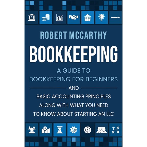 Bookkeeping: A Guide to Bookkeeping for Beginners and Basic Accounting Principles along with What You Need to Know About, (Paperback)