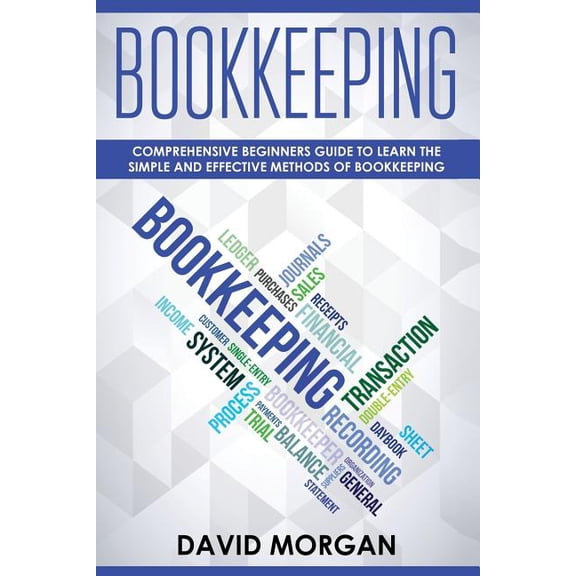 Bookkeping: Bookkeeping: Comprehensive Beginners' Guide to Learning the Simple and Effective Methods of Effective Methods of Bookkeeping (Paperback)