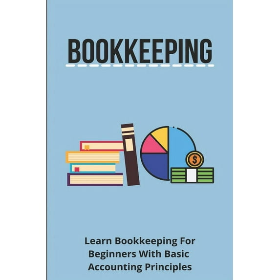 Bookkeeping: Learn Bookkeeping For Beginners With Basic Accounting Principles: Bookkeeping Business Startup