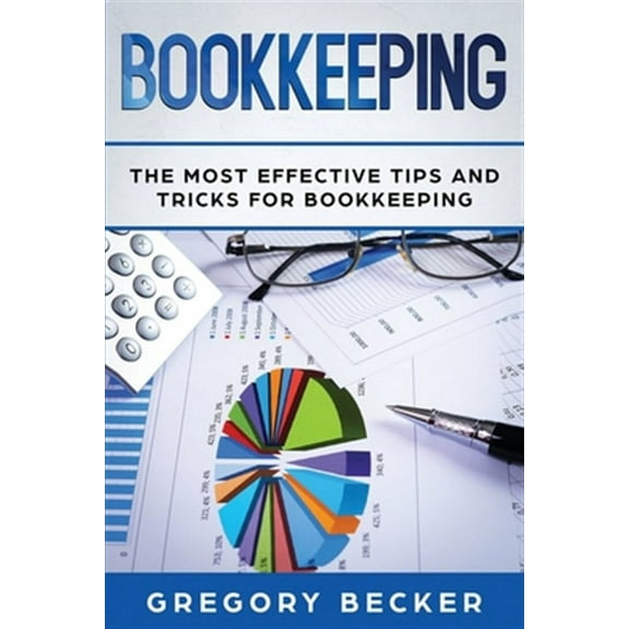 Bookkeeping: The Most Effective Tips And Tricks For Bookkeeping Paperback 1712033433 9781712033432 Gregory Becker