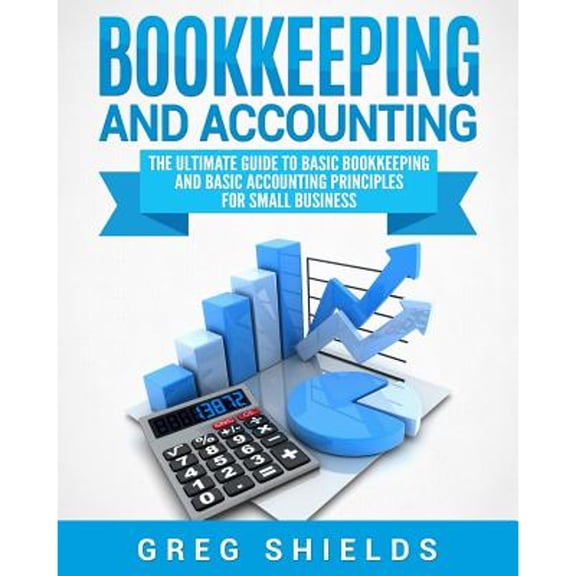 Pre-Owned Bookkeeping and Accounting: The Ultimate Guide to Basic Bookkeeping and Basic Accounting Principles for Small Business (Paperback) 1983673536 9781983673535
