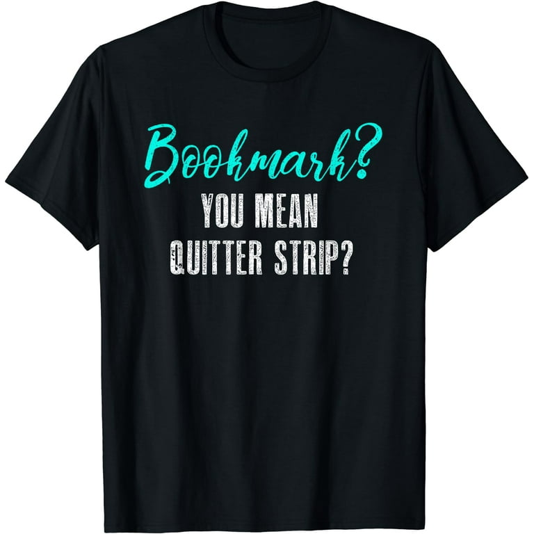 Bookmarks Are For Quitters - Funny Book Lover T Shirt