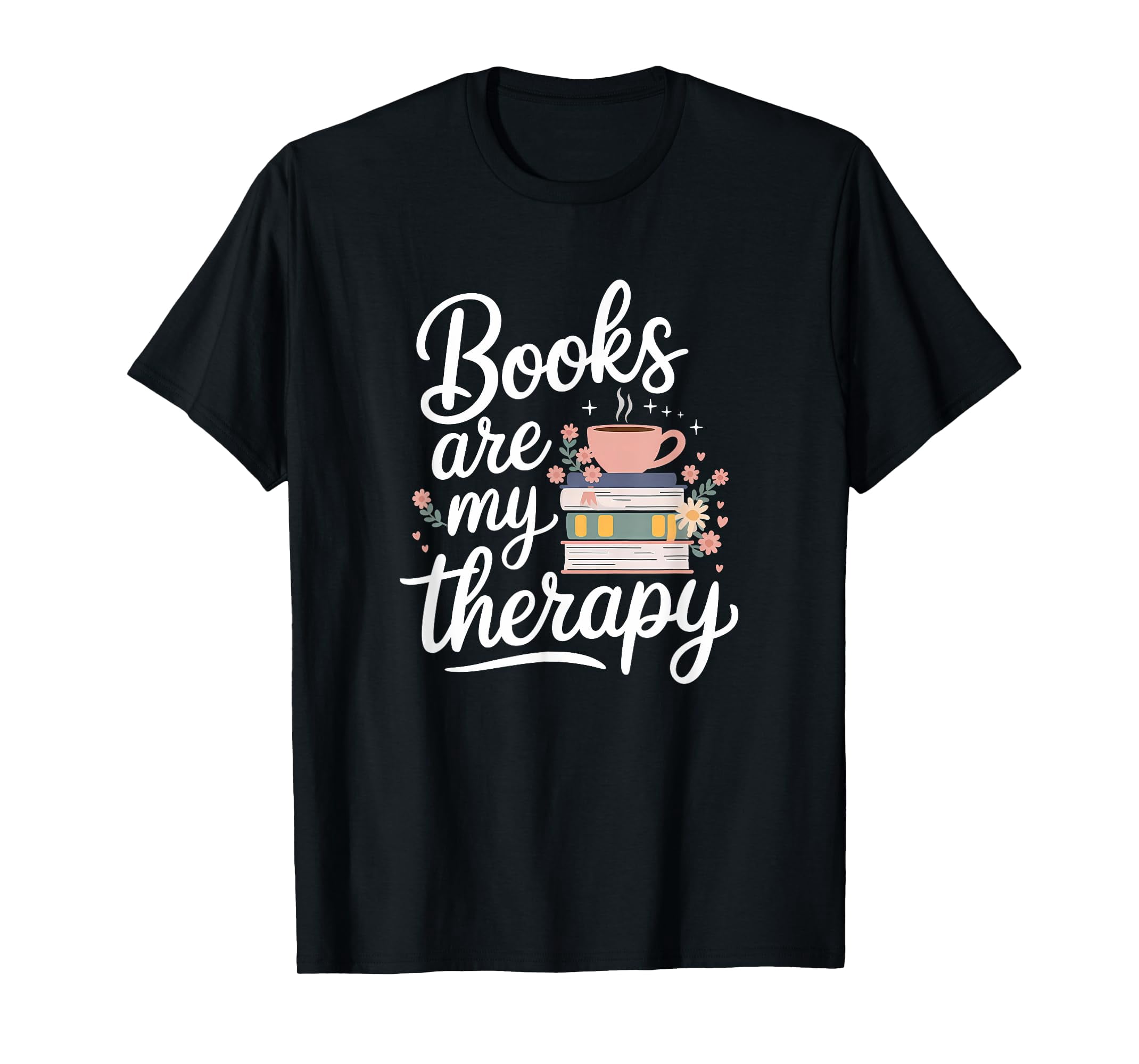 Books Are My Therapy Book Lover Coffee Books Flowers Bookish T-shirt ...