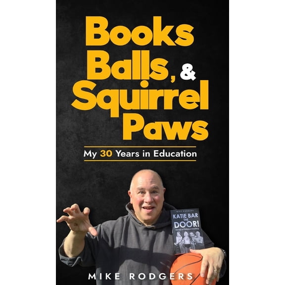 Books, Balls, & Squirrel Paws: My 30 Years in Education, (Hardcover)