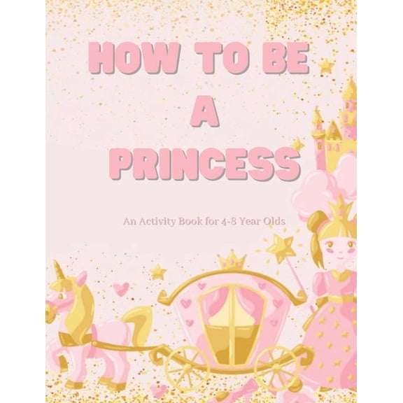 How to Books: Letter Tracing, Math, Affi How To Be a Princess: Math, Letters Tracing, Affirmations and More for 4-8 Year Olds, (Paperback)