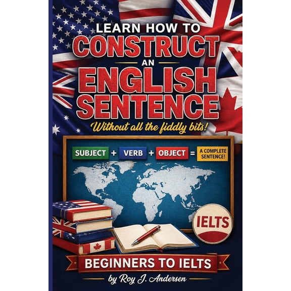 The Books of Roy Andersen Learn How to Construct An English Sentence without the fiddly bits: Simple Grammar for Beginners Subject Verb Object Met, (Paperback)