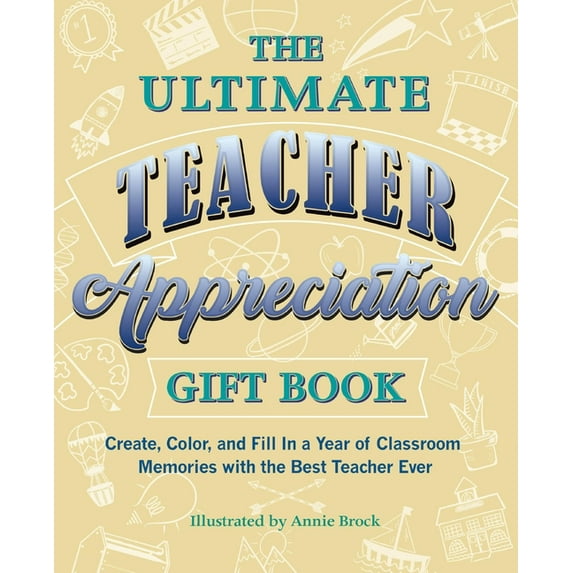 Books for Teachers The Ultimate Teacher Appreciation Gift Book: Create, Color, and Fill in a Year of Classroom Memories with the Best Teach, (Paperback)