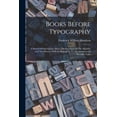 thumbnail image 1 of Books Before Typography: A Primer Of Information About The Invention Of The Alphabet And The History Of Book-making Up To The Invention Of Movable Types (Paperback), 1 of 1