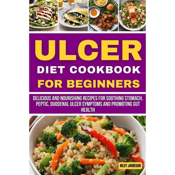 Books: Ulcer Diet Cookbook for Beginners: Delicious and Nourishing Recipes for Soothing stomach, peptic, duodenal Ulcer Symptoms and Promoting Gut Health (Paperback)