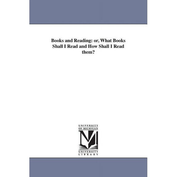 Books and Reading: or, What Books Shall I Read and How Shall I Read them?, (Paperback)