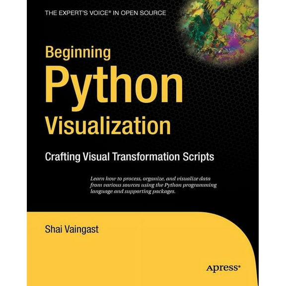 Books for Professionals by Professionals: Beginning Python Visualization: Crafting Visual Transformation Scripts (Paperback)
