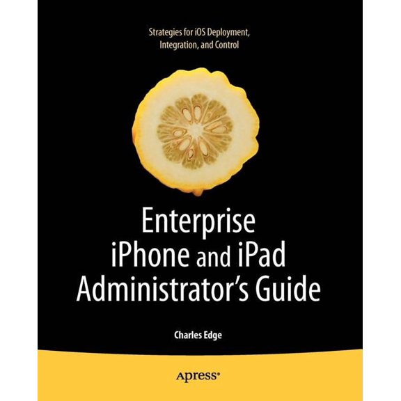 Books for Professionals by Professionals Enterprise iPhone and iPad Administrator's Guide, (Paperback)
