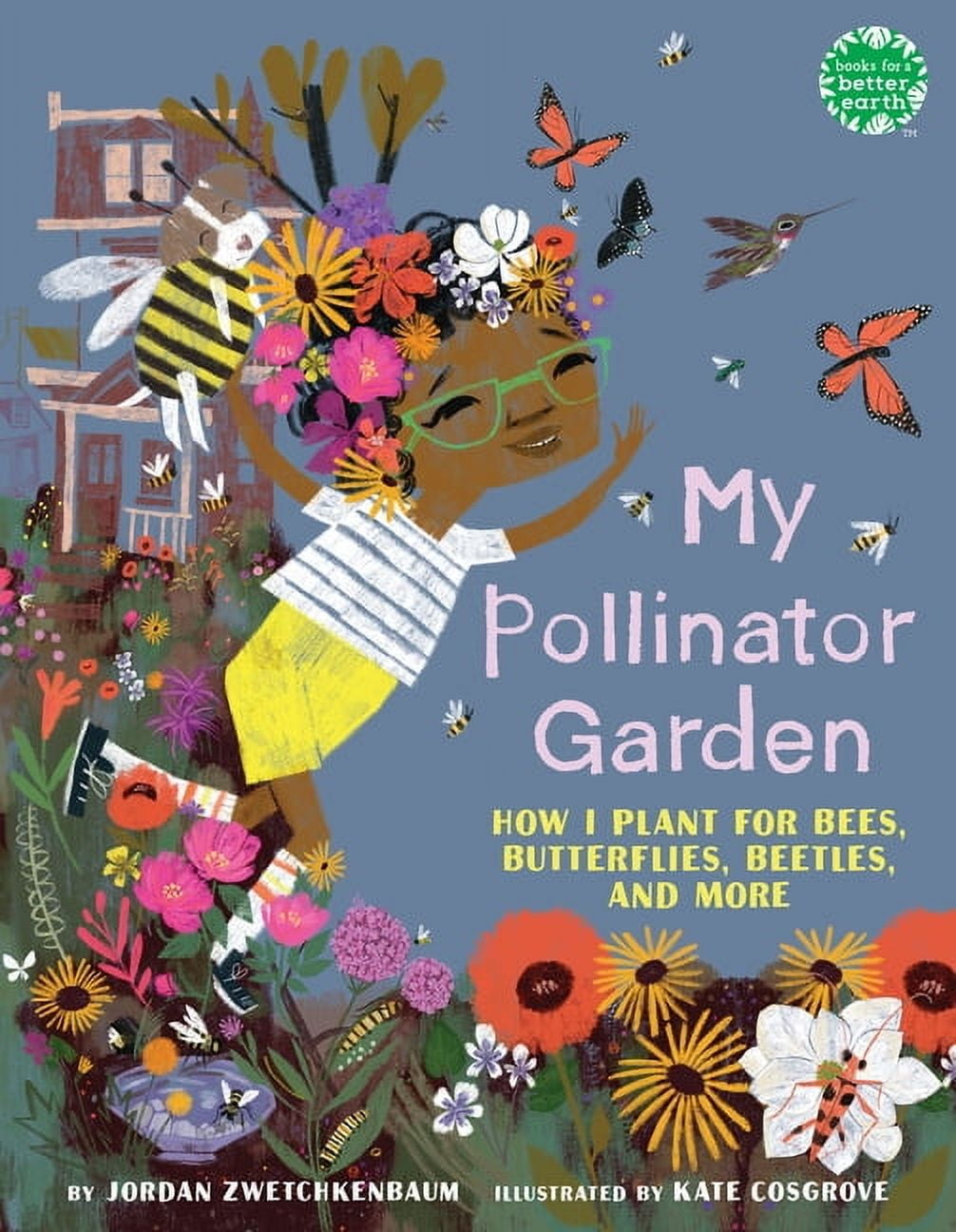 Books for a Better Earth My Pollinator Garden: How I Plant for Bees, Butterflies, Beetles, and More, (Paperback)