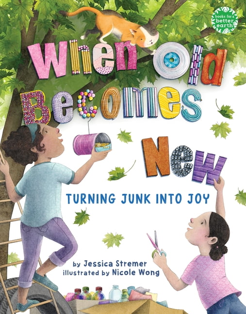 Books for a Better Earth When Old Becomes New: Turning Junk Into Joy, (Hardcover)