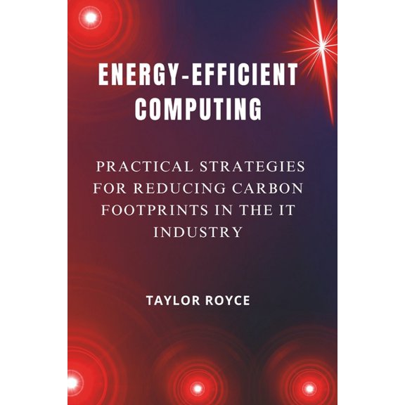 Books on Tech Energy-Efficient Computing: Practical Strategies for Reducing Carbon Footprints in the IT Industry, Book 49, (Paperback)
